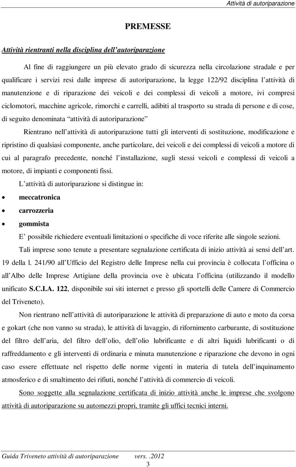 carrelli, adibiti al trasporto su strada di persone e di cose, di seguito denominata attività di autoriparazione Rientrano nell attività di autoriparazione tutti gli interventi di sostituzione,