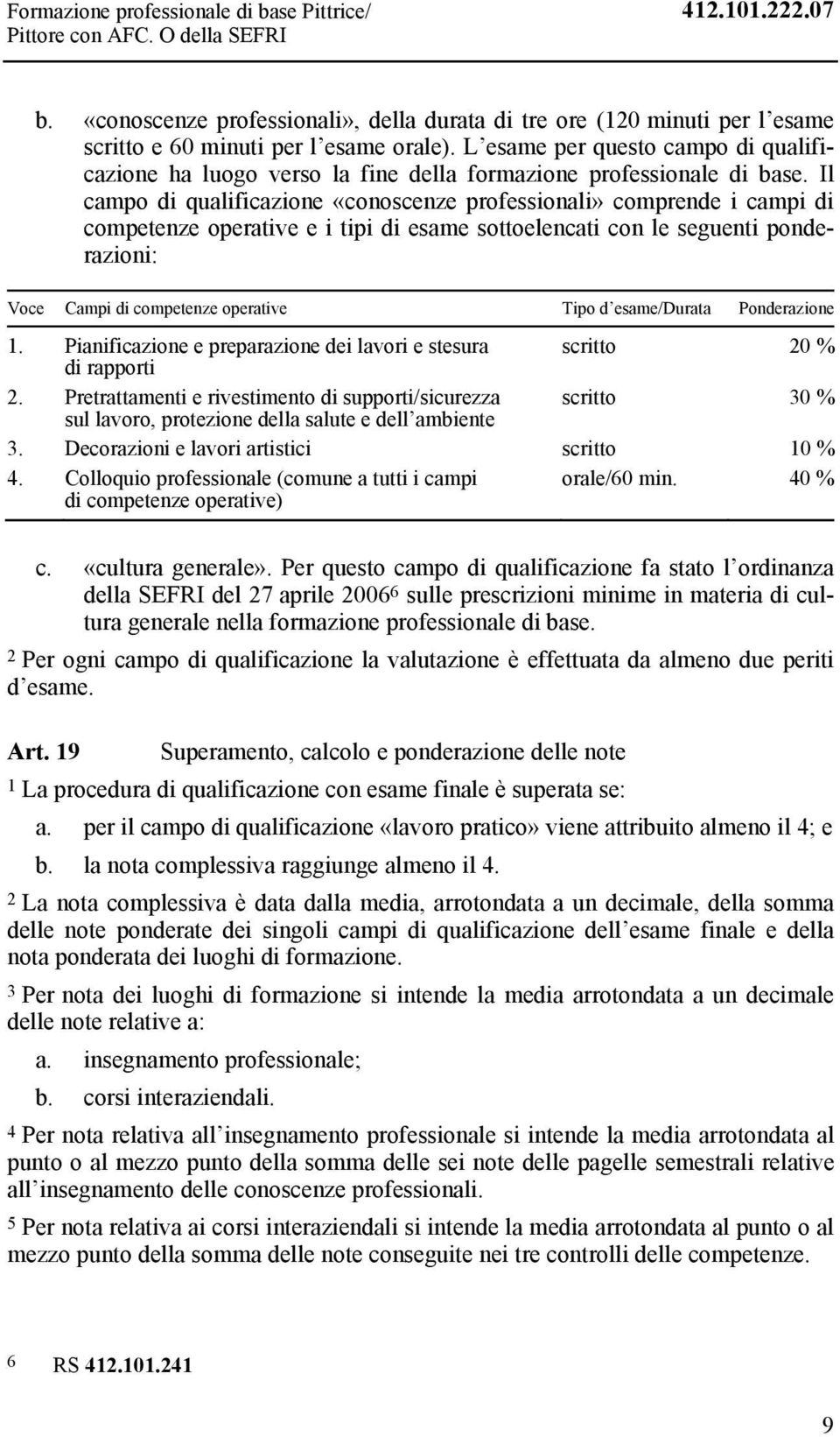 L esame per questo campo di qualificazione ha luogo verso la fine della formazione professionale di base.