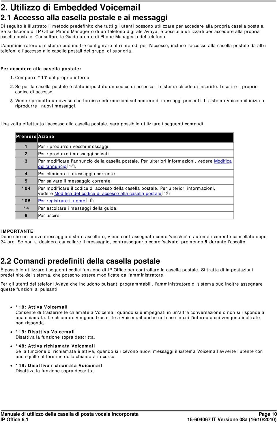 Se si dispone di IP Office Phone Manager o di un telefono digitale Avaya, è possibile utilizzarli per accedere alla propria casella postale. Consultare la Guida utente di Phone Manager o del telefono.