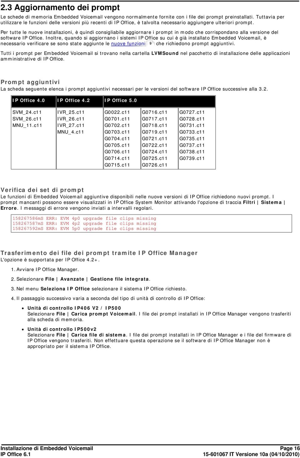 Per tutte le nuove installazioni, è quindi consigliabile aggiornare i prompt in modo che corrispondano alla versione del software IP Office.