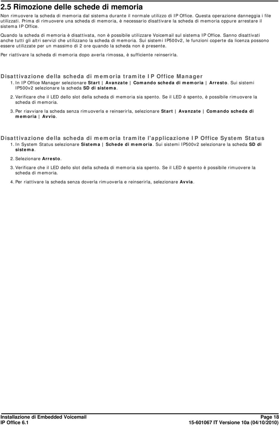 Quando la scheda di memoria è disattivata, non è possibile utilizzare Voicemail sul sistema IP Office. Sanno disattivati anche tutti gli altri servizi che utilizzano la scheda di memoria.