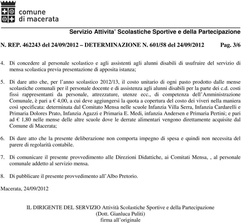 Di dare atto che, per l anno scolastico 2012/13, il costo unitario di ogni pasto prodotto dalle mense scolastiche comunali per il personale docente e di assistenza agli alunni disabili per la parte