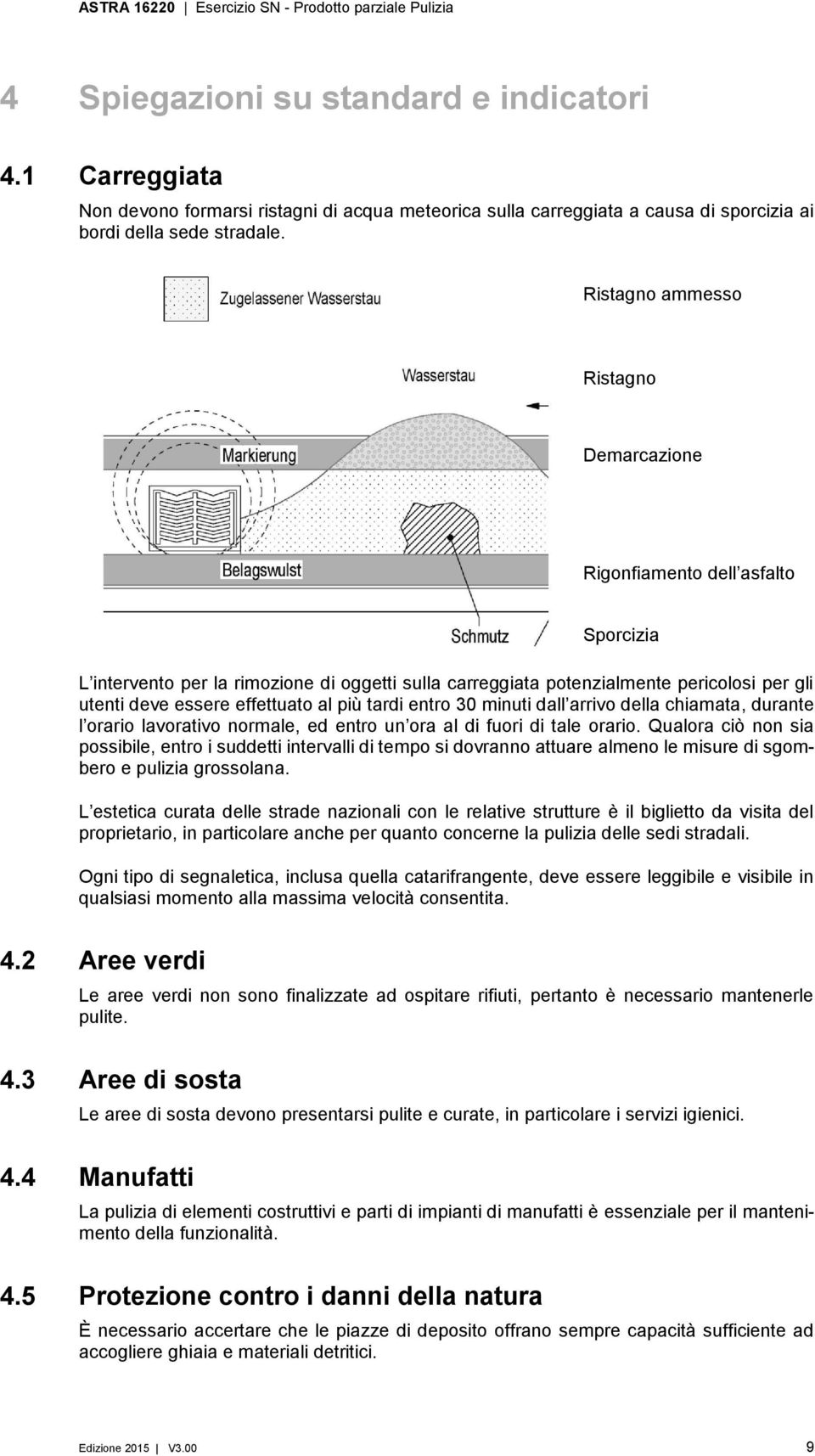 al più tardi entro 30 minuti dall arrivo della chiamata, durante l orario lavorativo normale, ed entro un ora al di fuori di tale orario.