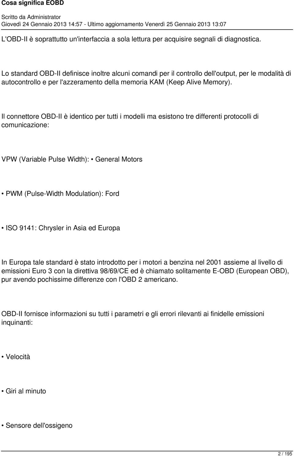 Il connettore OBD-II è identico per tutti i modelli ma esistono tre differenti protocolli di comunicazione: VPW (Variable Pulse Width): General Motors PWM (Pulse-Width Modulation): Ford ISO 9141: