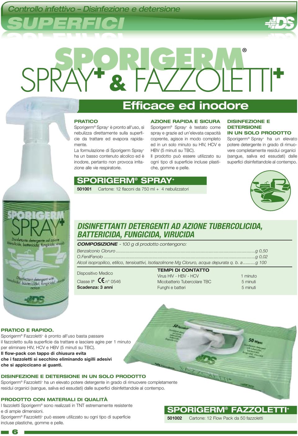 AZIONE RAPIDA E SICURA Sporigerm Spray + è testato come spray e grazie ad un elevata capacità coprente, agisce in modo completo ed in un solo minuto su HIV, HCV e HBV ( su TBC).