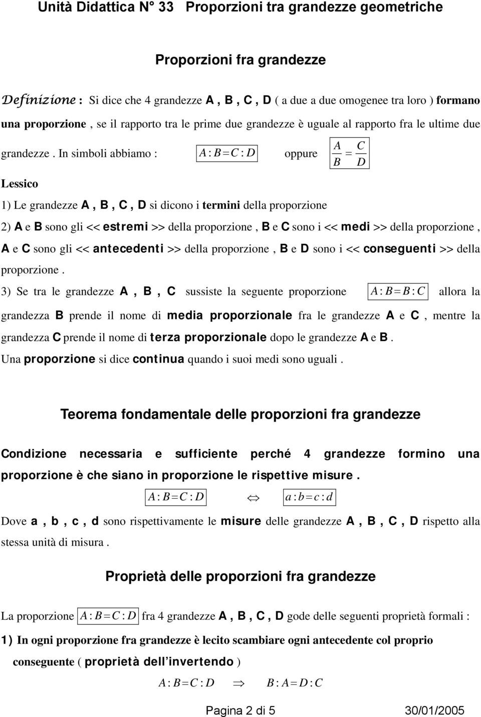 In simboli abbiamo : Lessico : : D oppure 1) Le grandezze,,, D si dicono i termini della proporzione ) e sono gli << estremi >> della proporzione, e sono i << medi >> della proporzione, e sono gli <<