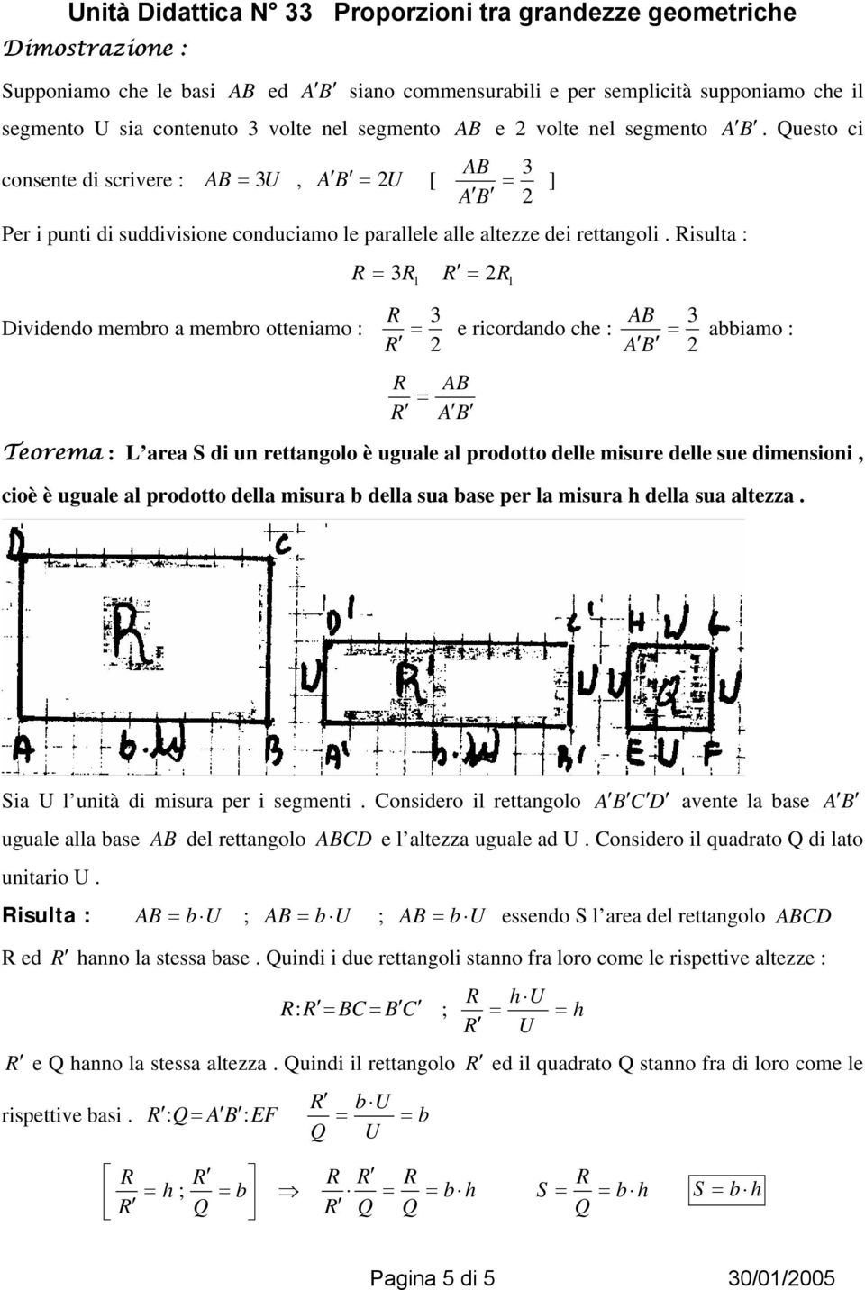 Questo ci abbiamo : Teorema : L area S di un rettangolo è uguale al prodotto delle misure delle sue dimensioni, cioè è uguale al prodotto della misura b della sua base per la misura h della sua