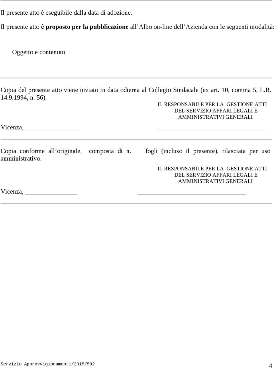 viene inviato in data odierna al Collegio Sindacale (ex art. 10, comma 5, L.R. 14.9.1994, n. 56).