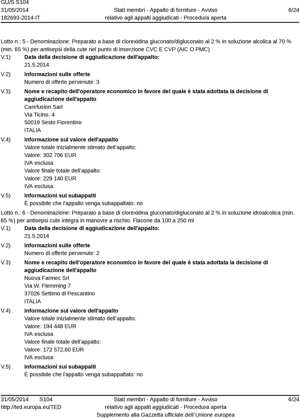 1) Data della decisione di : Carefusion Sarl Via Ticino, 4 50019 Sesto Fiorentino Valore: 302 706 EUR Valore: 229 140 EUR Lotto n.