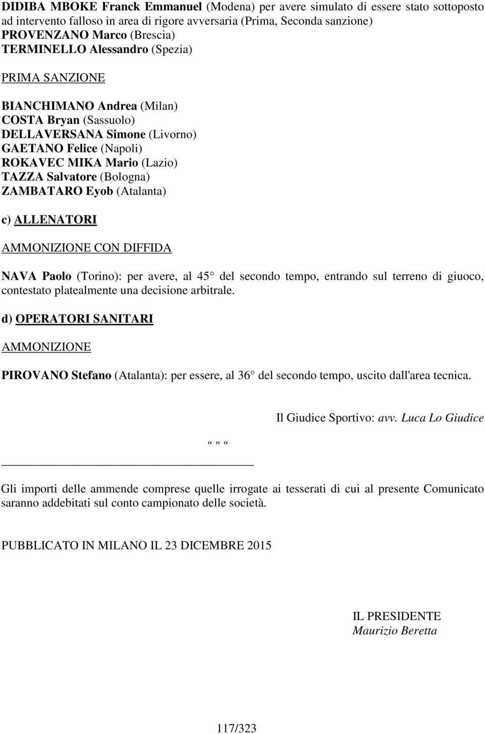 ZAMBATARO Eyob (Atalanta) c) ALLENATORI CON DIFFIDA NAVA Paolo (Torino): per avere, al 45 del secondo tempo, entrando sul terreno di giuoco, contestato platealmente una decisione arbitrale.