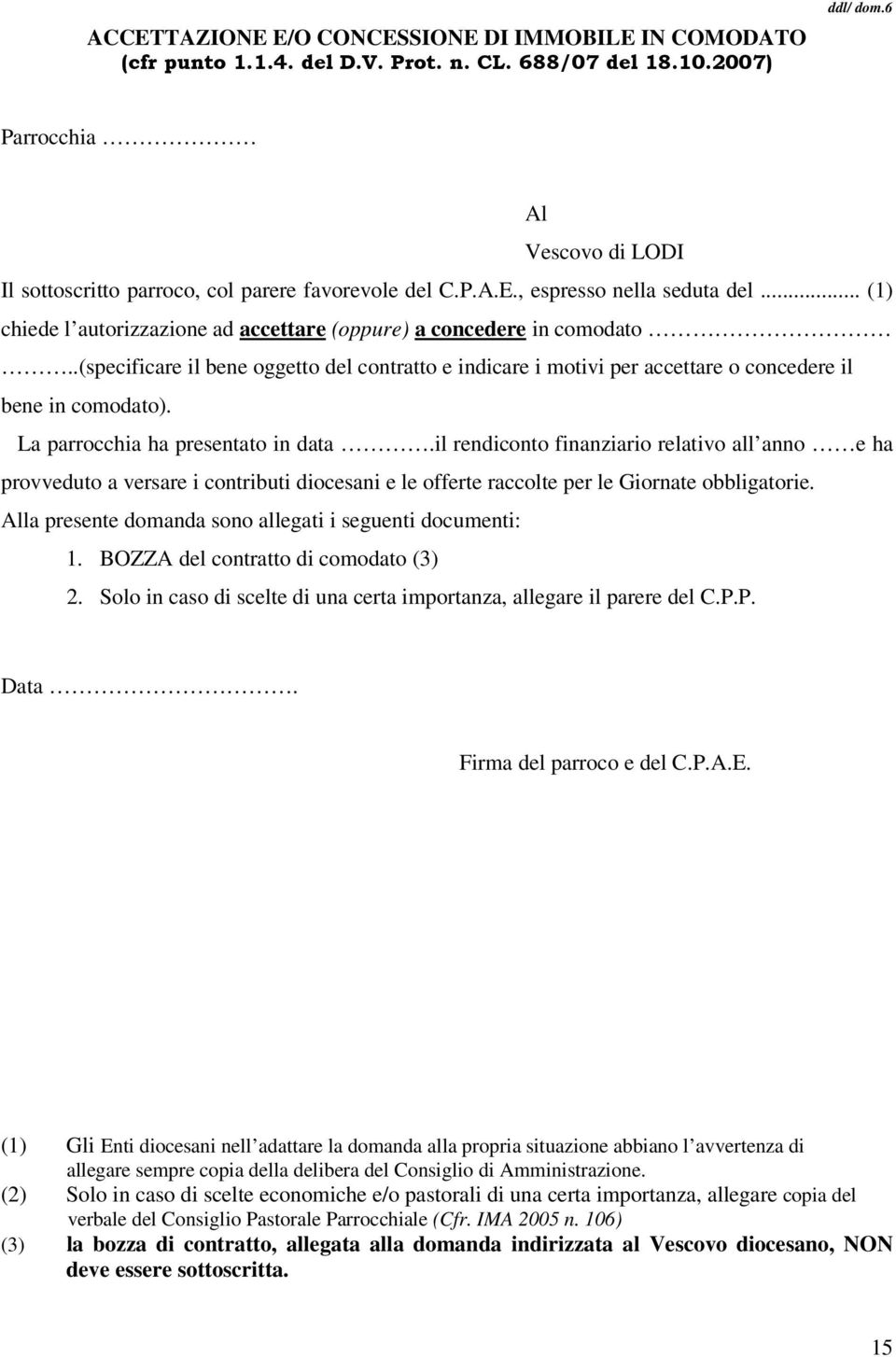 .(specificare il bene oggetto del contratto e indicare i motivi per accettare o concedere il bene in comodato). La parrocchia ha presentato in data.