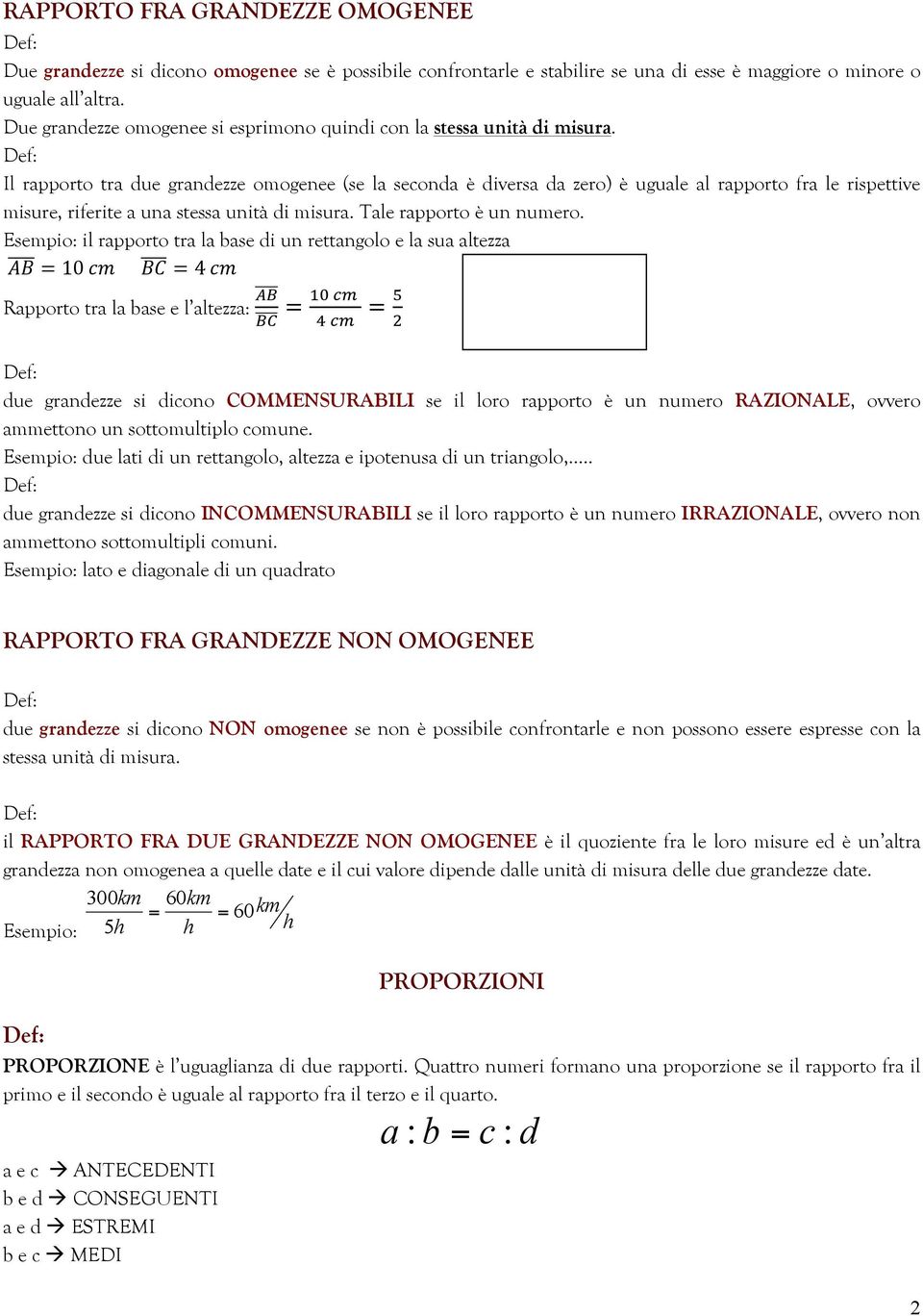 Il rapporto tra due grandezze omogenee (se la seconda è diversa da zero) è uguale al rapporto fra le rispettive misure, riferite a una stessa unità di misura. Tale rapporto è un numero.