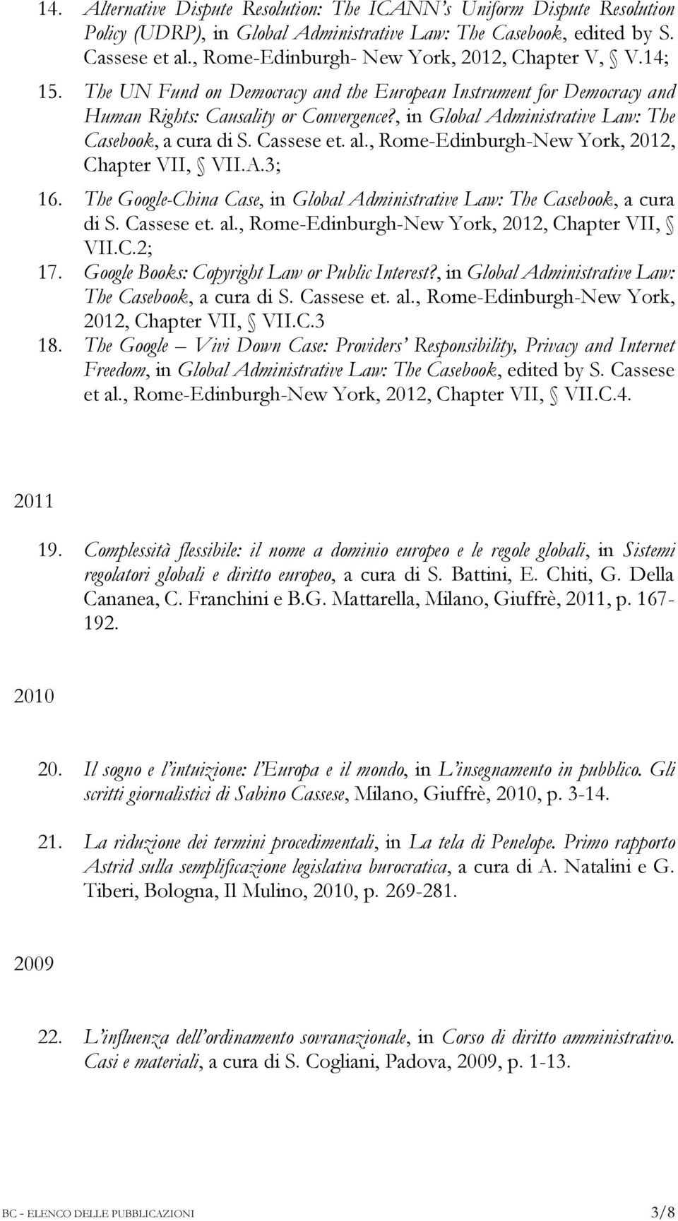 , in Global Administrative Law: The Casebook, a cura di S. Cassese et. al., Rome-Edinburgh-New York, 2012, Chapter VII, VII.A.3; 16.