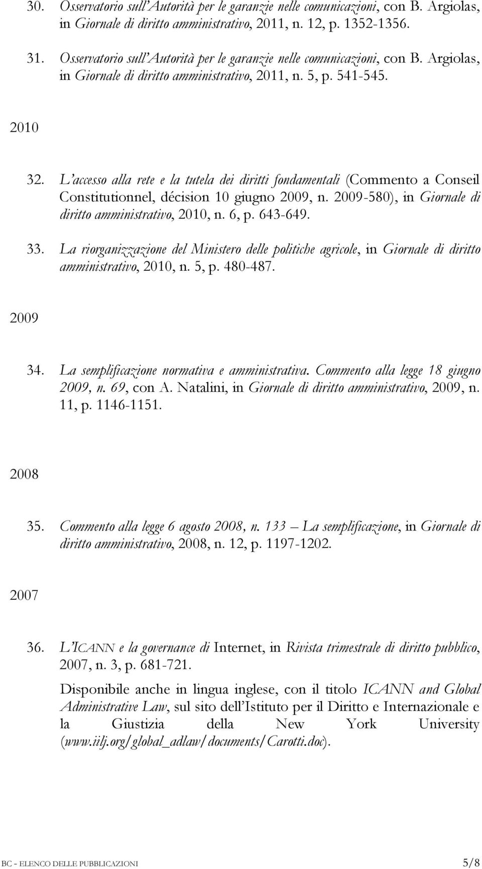 L accesso alla rete e la tutela dei diritti fondamentali (Commento a Conseil Constitutionnel, décision 10 giugno 2009, n. 2009-580), in Giornale di diritto amministrativo, 2010, n. 6, p. 643-649. 33.