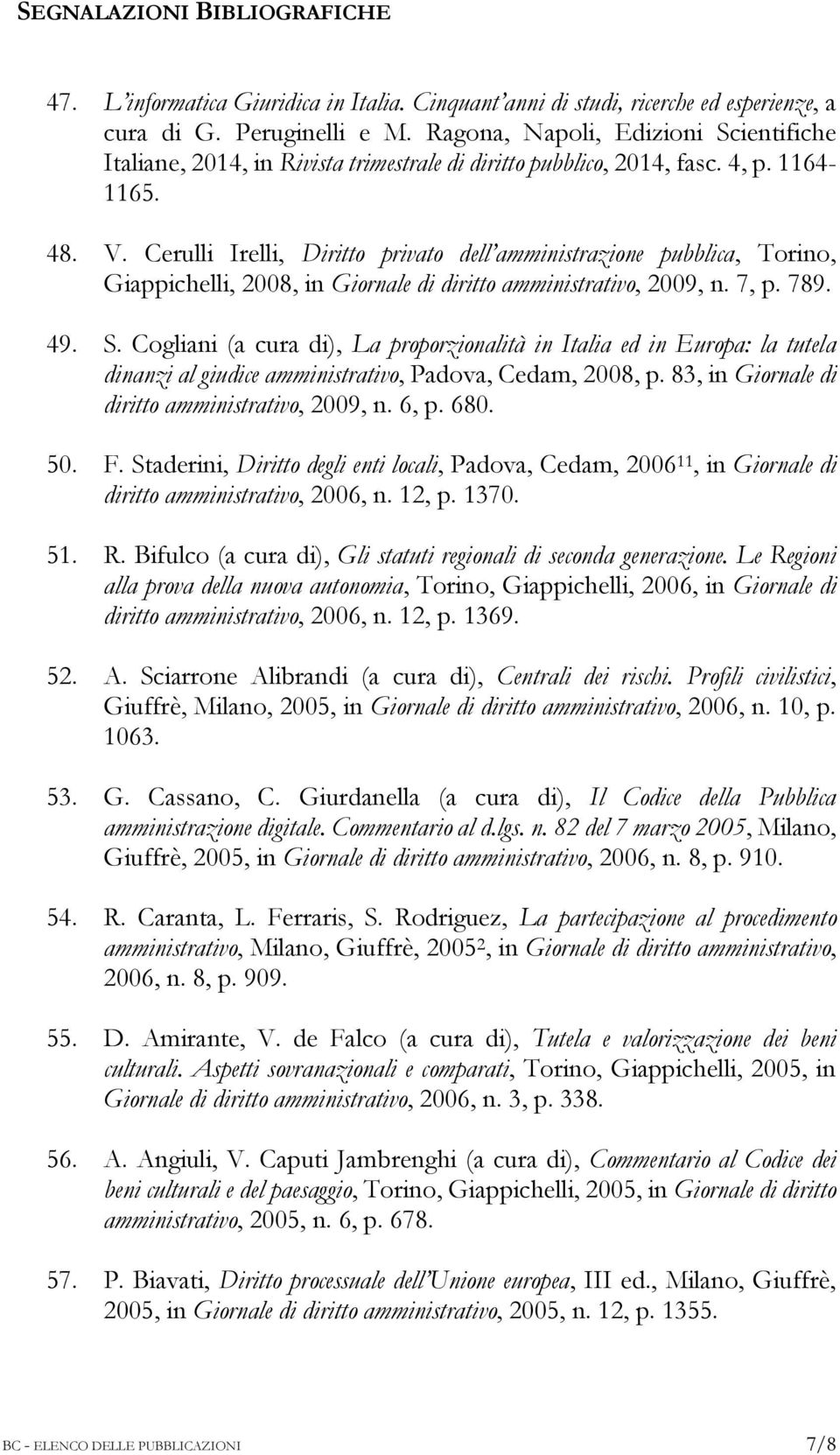 Cerulli Irelli, Diritto privato dell amministrazione pubblica, Torino, Giappichelli, 2008, in Giornale di diritto amministrativo, 2009, n. 7, p. 789. 49. S.