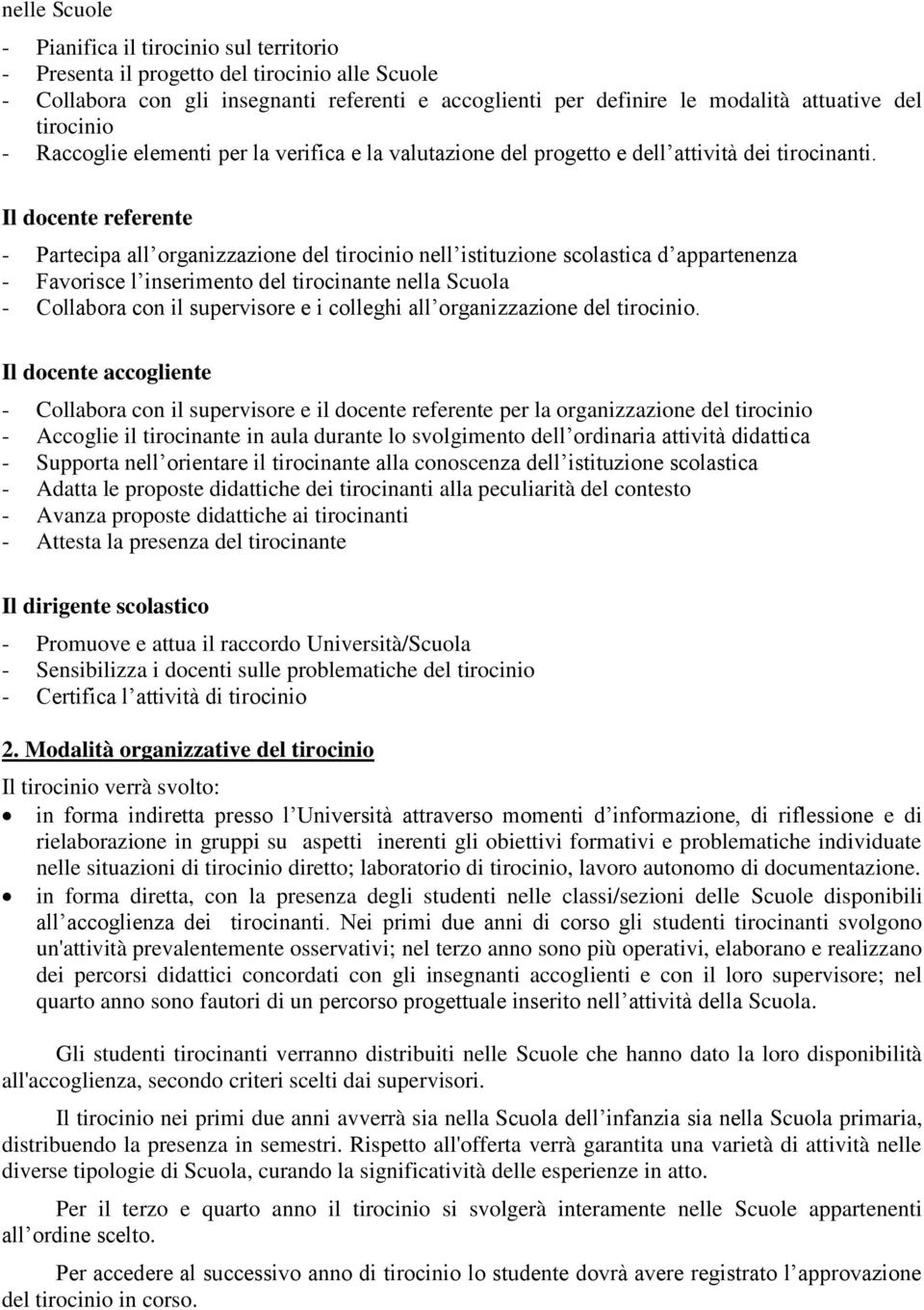 Il docente referente - Partecipa all organizzazione del tirocinio nell istituzione scolastica d appartenenza - Favorisce l inserimento del tirocinante nella Scuola - Collabora con il supervisore e i