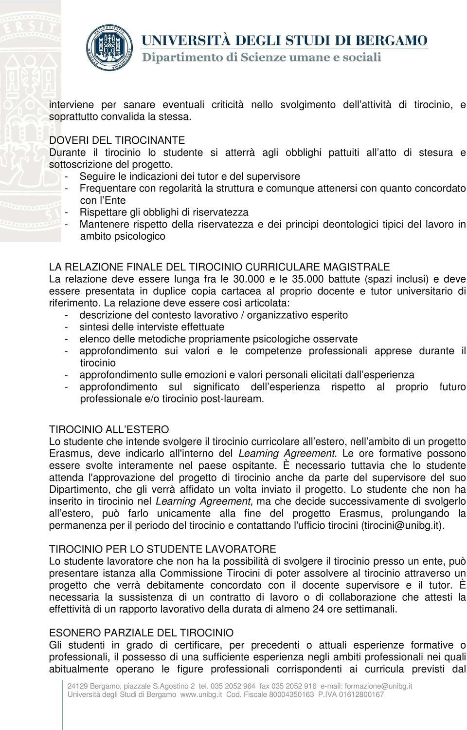 - Seguire le indicazioni dei tutor e del supervisore - Frequentare con regolarità la struttura e comunque attenersi con quanto concordato con l Ente - Rispettare gli obblighi di riservatezza -