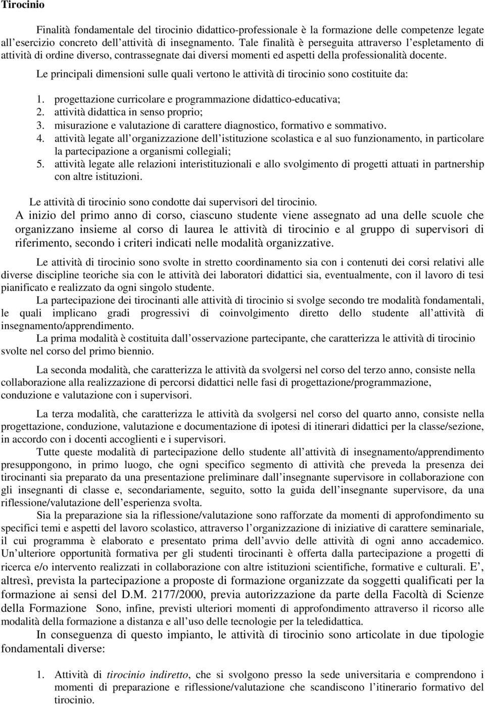 Le principali dimensioni sulle quali vertono le attività di sono costituite da: 1. progettazione curricolare e programmazione didattico-educativa; 2. attività didattica in senso proprio; 3.