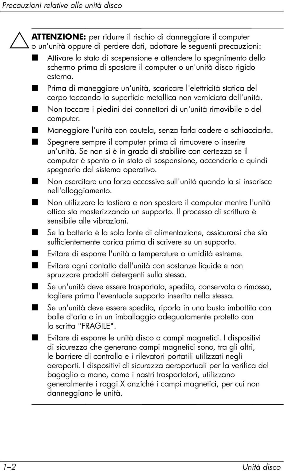 Prima di maneggiare un'unità, scaricare l'elettricità statica del corpo toccando la superficie metallica non verniciata dell'unità.