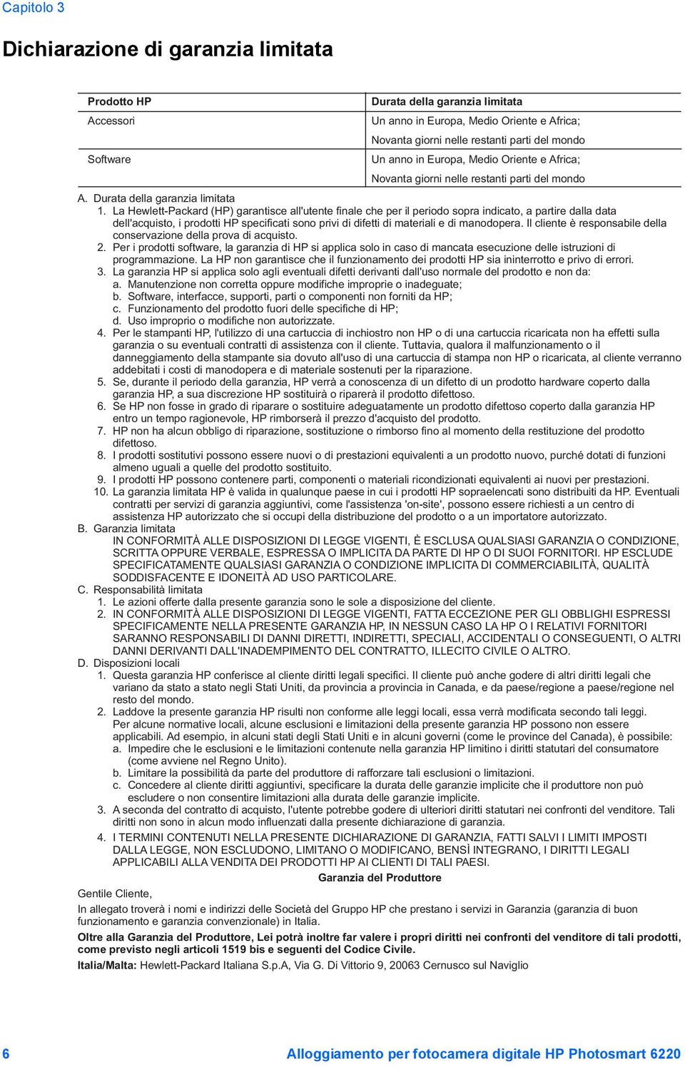 La Hewlett-Packard (HP) garantisce all'utente finale che per il periodo sopra indicato, a partire dalla data dell'acquisto, i prodotti HP specificati sono privi di difetti di materiali e di