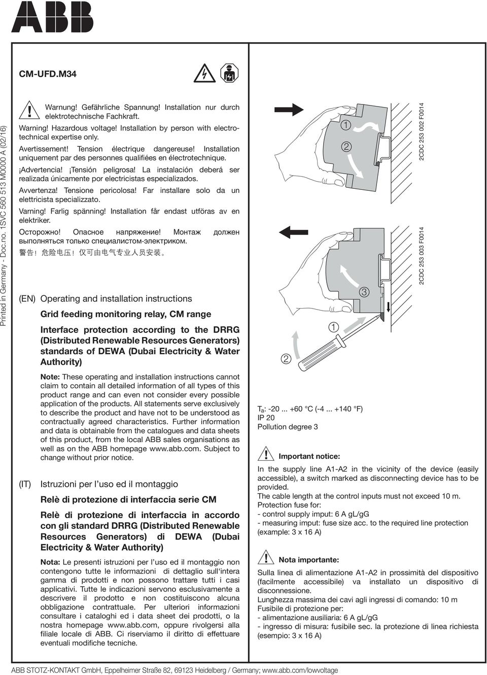 Tensión peligrosa! La instalación deberá ser realizada únicamente por electricistas especializados. Avvertenza! Tensione pericolosa! Far installare solo da un elettricista specializzato. Varning!