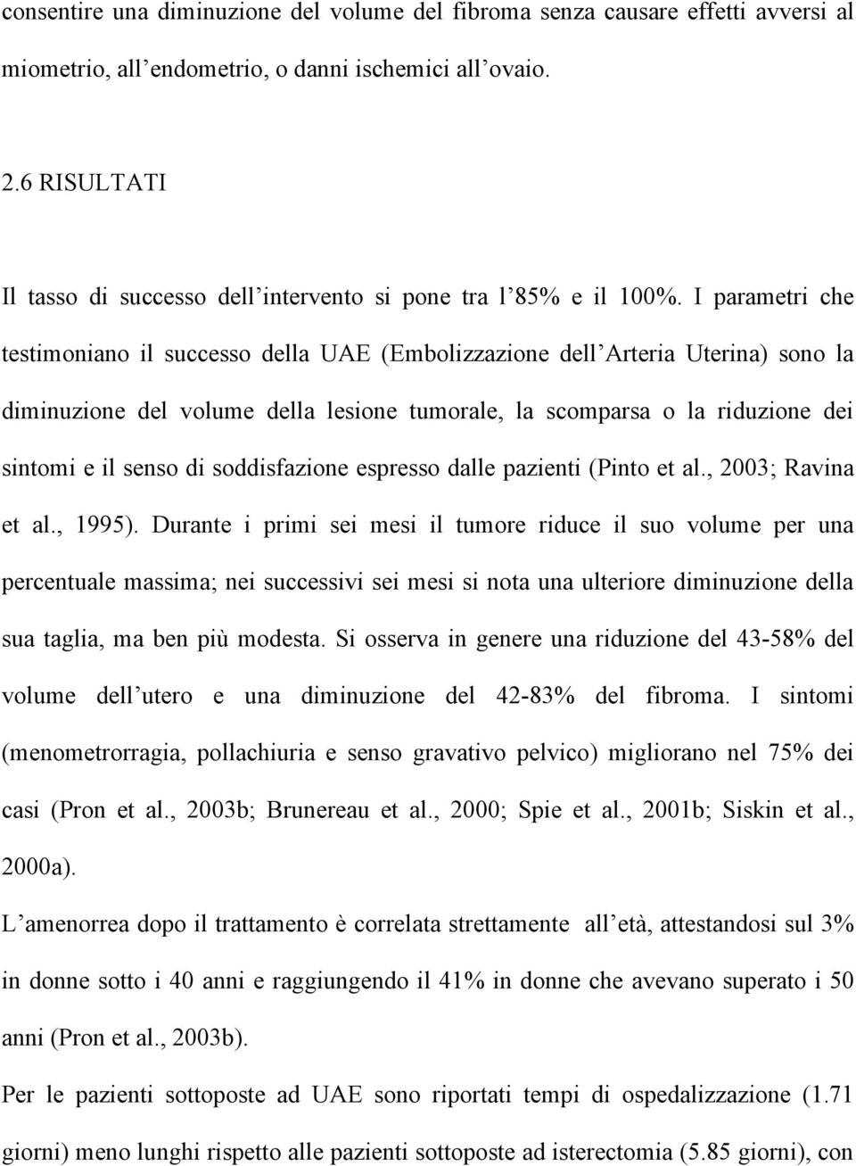 I parametri che testimoniano il successo della UAE (Embolizzazione dell Arteria Uterina) sono la diminuzione del volume della lesione tumorale, la scomparsa o la riduzione dei sintomi e il senso di