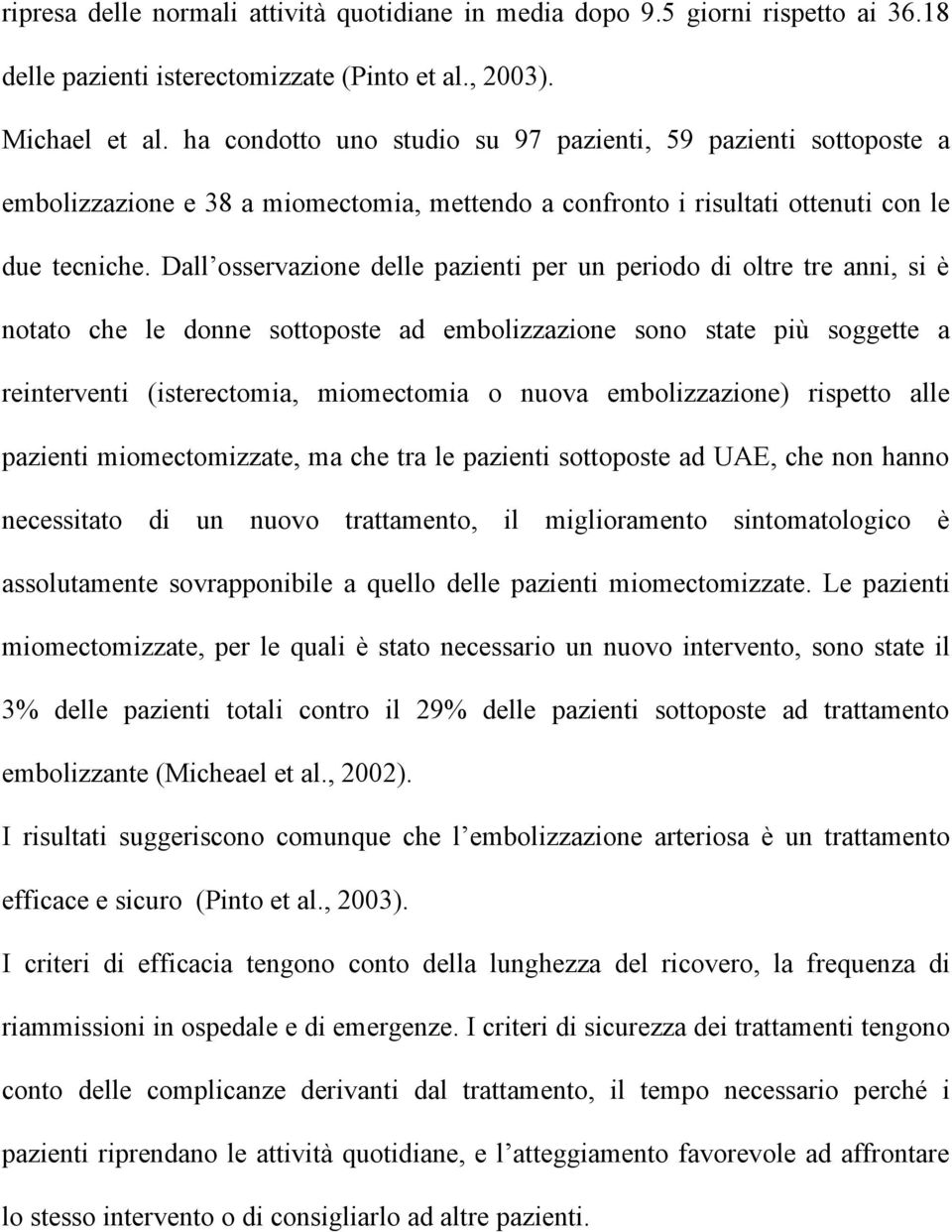 Dall osservazione delle pazienti per un periodo di oltre tre anni, si è notato che le donne sottoposte ad embolizzazione sono state più soggette a reinterventi (isterectomia, miomectomia o nuova