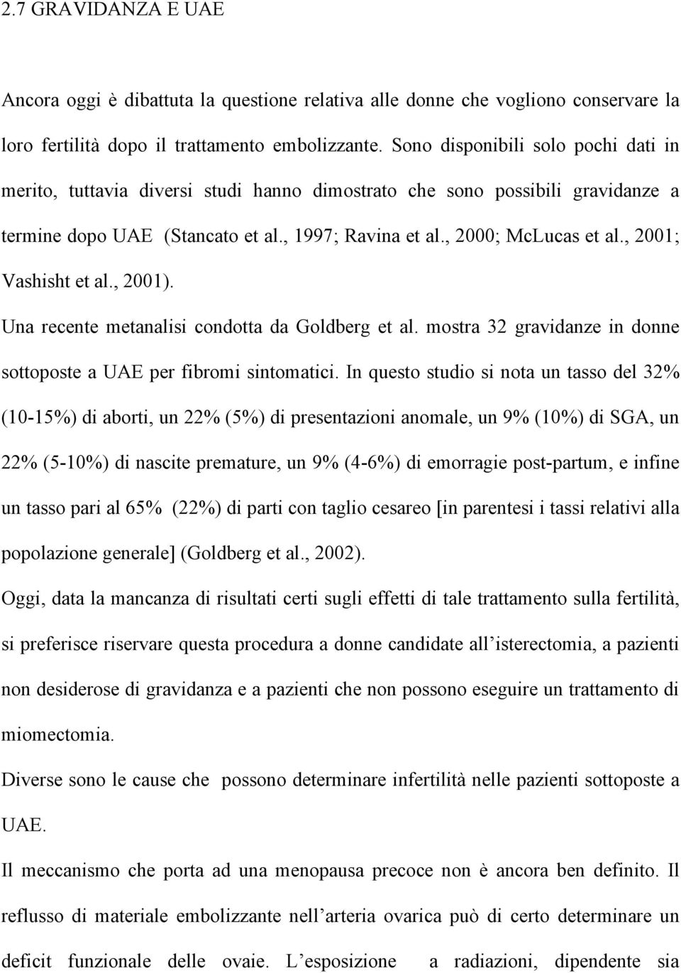 , 2001; Vashisht et al., 2001). Una recente metanalisi condotta da Goldberg et al. mostra 32 gravidanze in donne sottoposte a UAE per fibromi sintomatici.