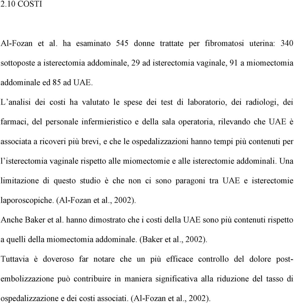 brevi, e che le ospedalizzazioni hanno tempi più contenuti per l isterectomia vaginale rispetto alle miomectomie e alle isterectomie addominali.