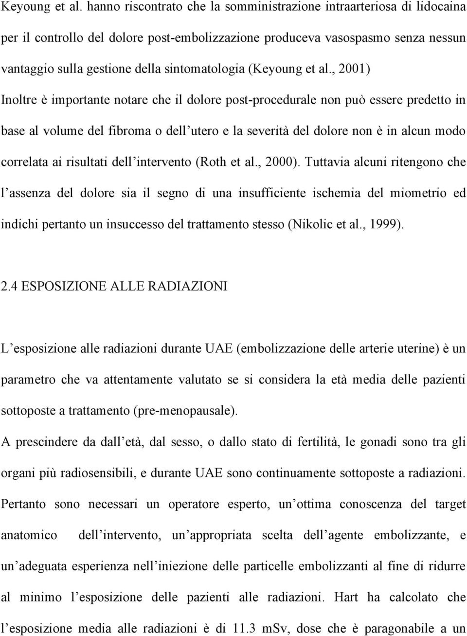 (, 2001) Inoltre è importante notare che il dolore post-procedurale non può essere predetto in base al volume del fibroma o dell utero e la severità del dolore non è in alcun modo correlata ai