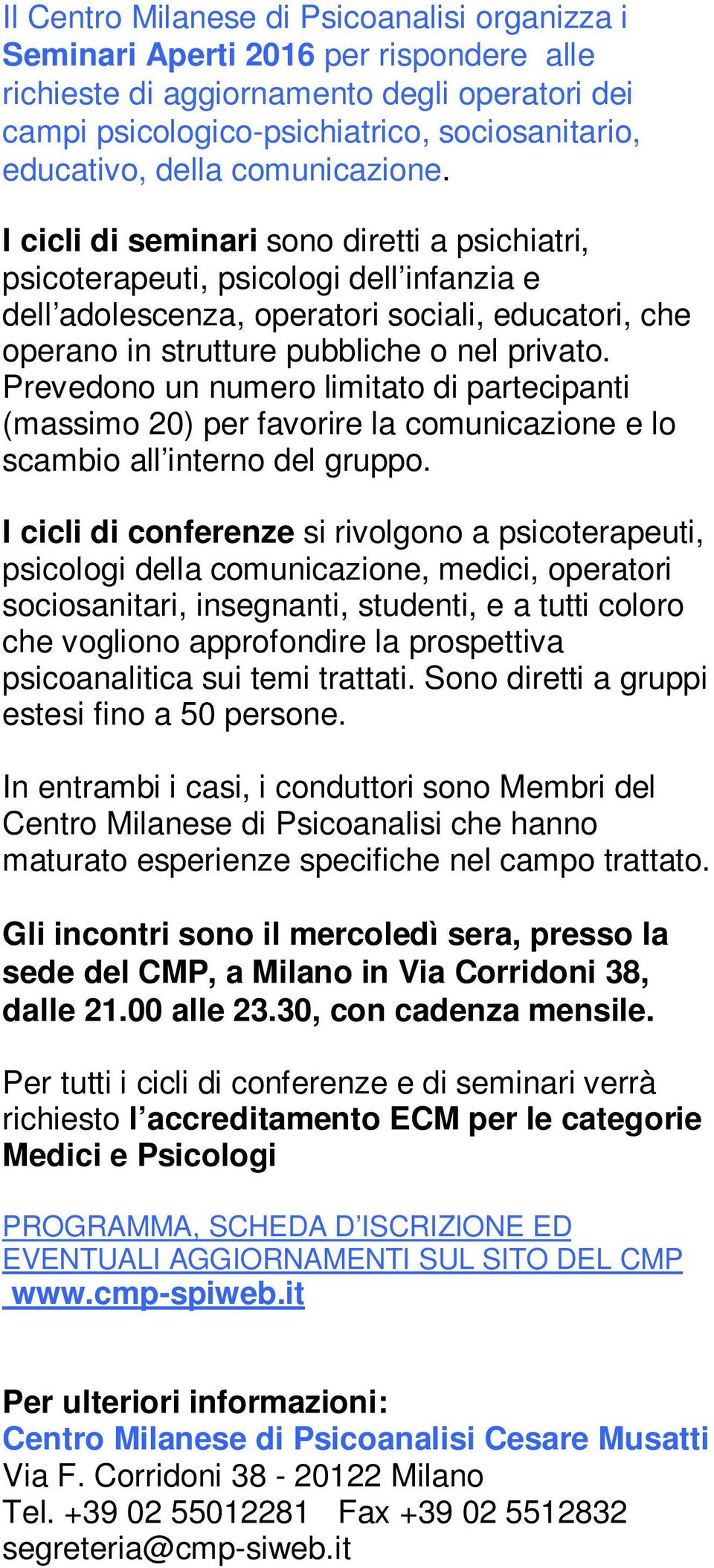 I cicli di seminari sono diretti a psichiatri, psicoterapeuti, psicologi dell infanzia e dell adolescenza, operatori sociali, educatori, che operano in strutture pubbliche o nel privato.