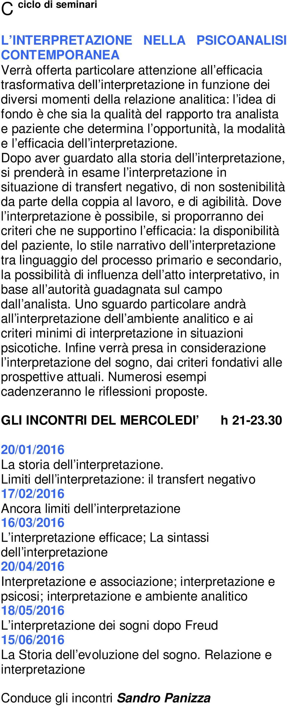 Dopo aver guardato alla storia dell interpretazione, si prenderà in esame l interpretazione in situazione di transfert negativo, di non sostenibilità da parte della coppia al lavoro, e di agibilità.