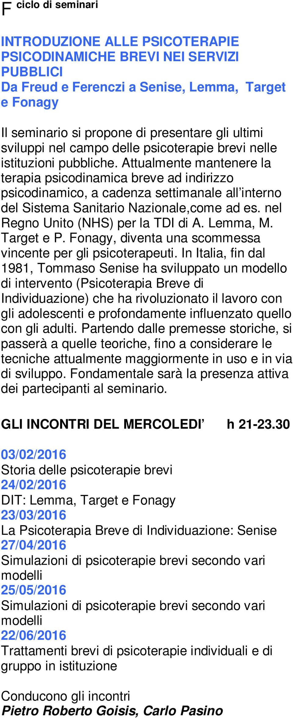 Attualmente mantenere la terapia psicodinamica breve ad indirizzo psicodinamico, a cadenza settimanale all interno del Sistema Sanitario Nazionale,come ad es. nel Regno Unito (NHS) per la TDI di A.