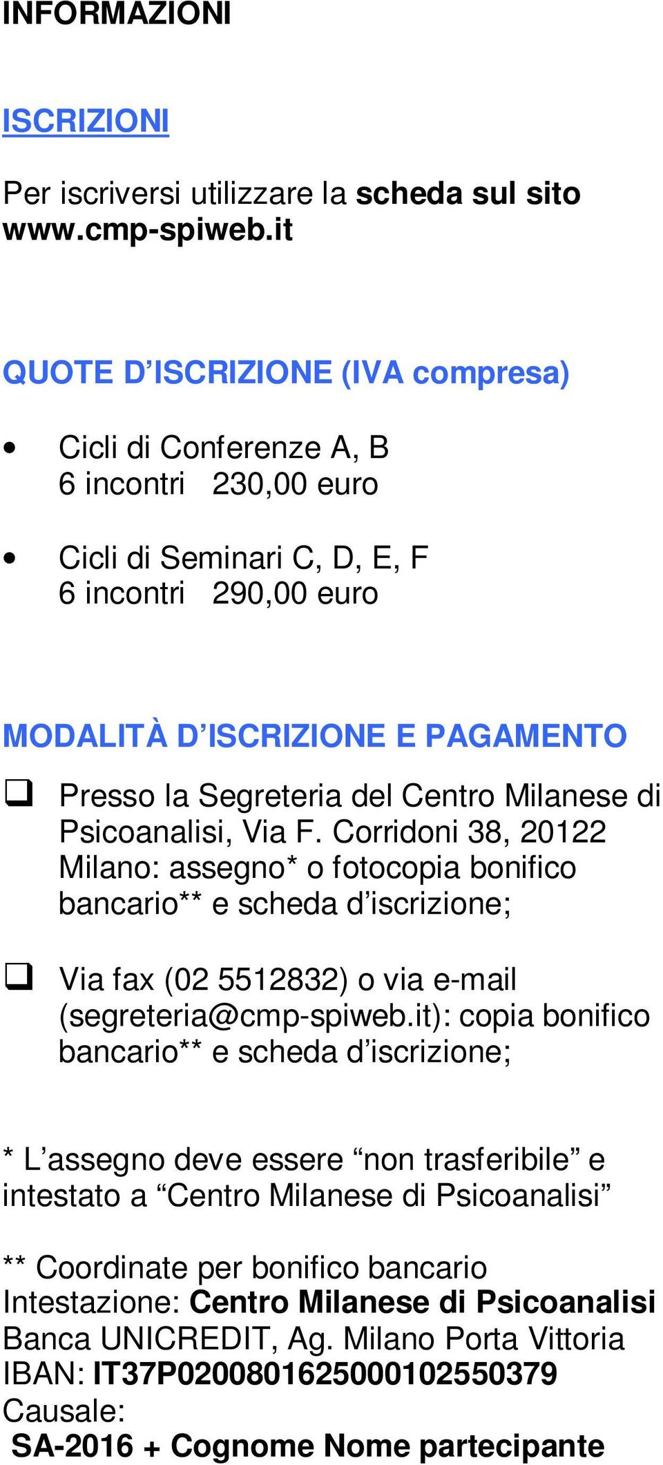 Centro Milanese di Psicoanalisi, Via F. Corridoni 38, 20122 Milano: assegno* o fotocopia bonifico bancario** e scheda d iscrizione; Via fax (02 5512832) o via e-mail (segreteria@cmp-spiweb.