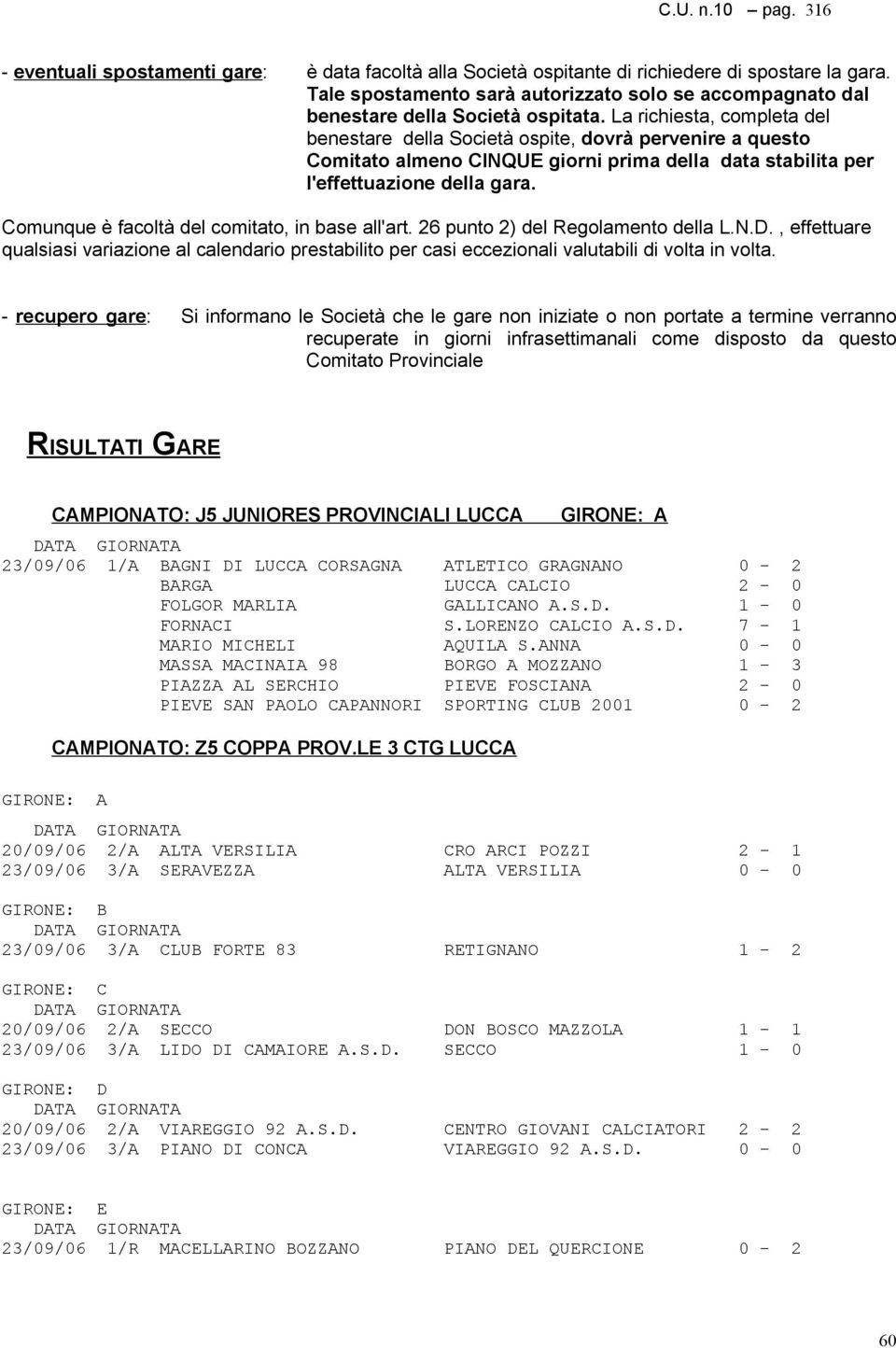 La richiesta, completa del benestare della Società ospite, dovrà pervenire a questo Comitato almeno CINQUE giorni prima della data stabilita per l'effettuazione della gara.