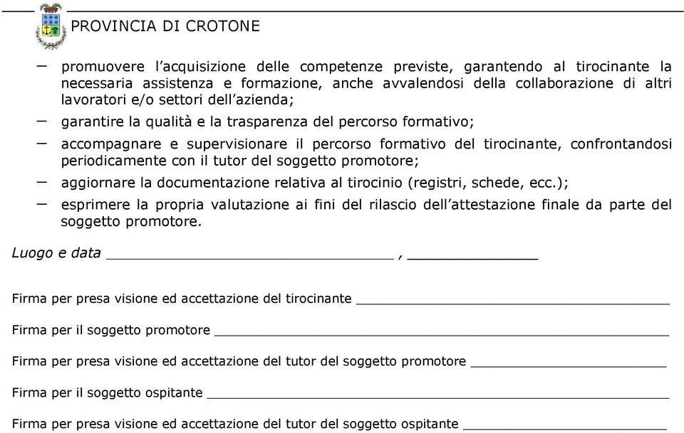 promotore; aggiornare la documentazione relativa al tirocinio (registri, schede, ecc.); esprimere la propria valutazione ai fini del rilascio dell attestazione finale da parte del soggetto promotore.