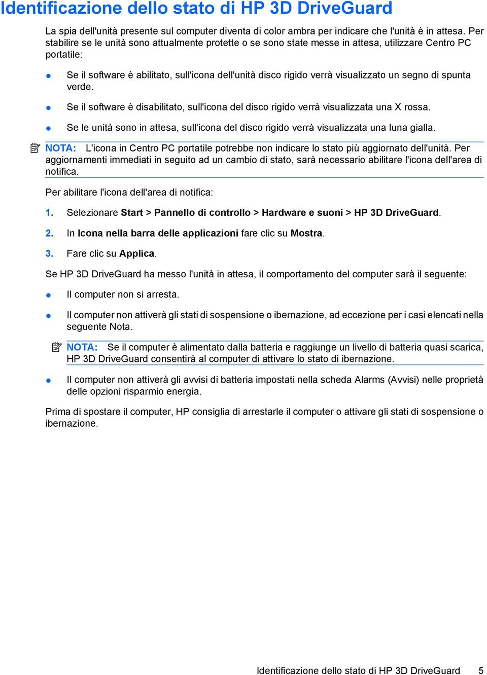 un segno di spunta verde. Se il software è disabilitato, sull'icona del disco rigido verrà visualizzata una X rossa.