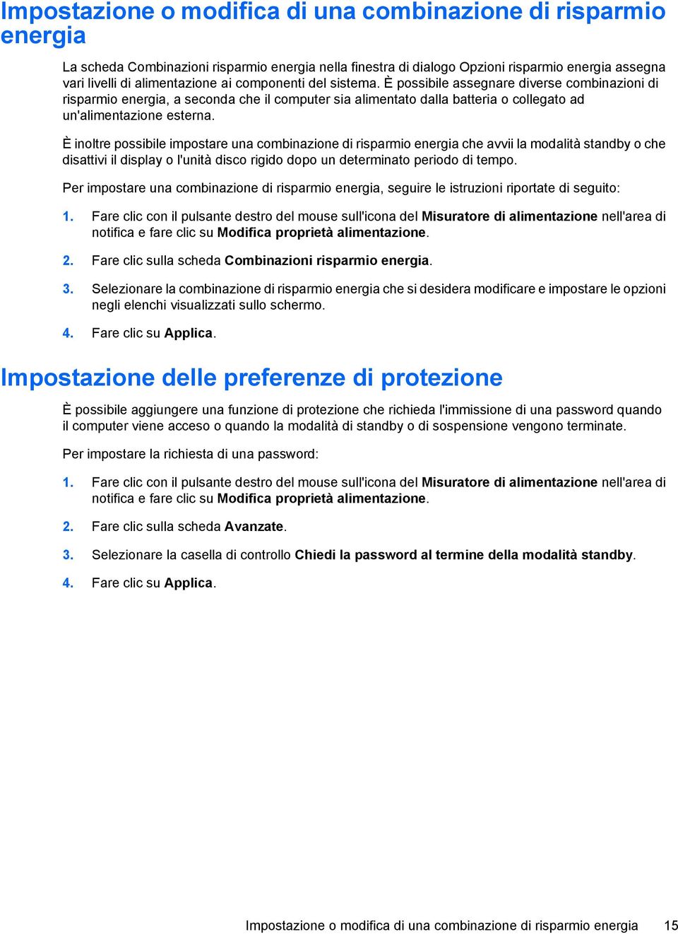 È inoltre possibile impostare una combinazione di risparmio energia che avvii la modalità standby o che disattivi il display o l'unità disco rigido dopo un determinato periodo di tempo.