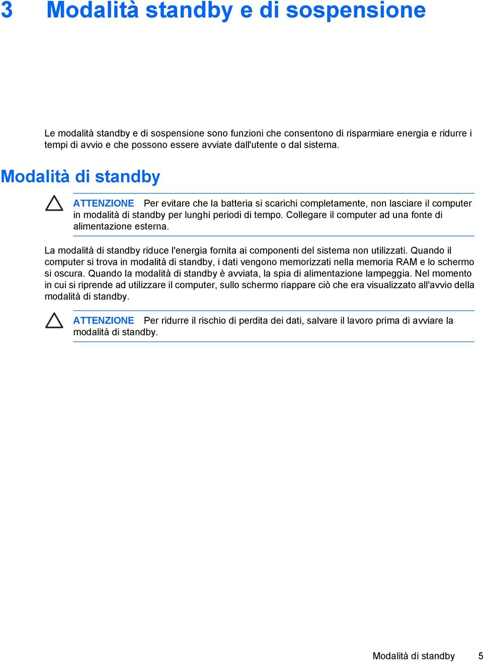 Collegare il computer ad una fonte di alimentazione esterna. La modalità di standby riduce l'energia fornita ai componenti del sistema non utilizzati.