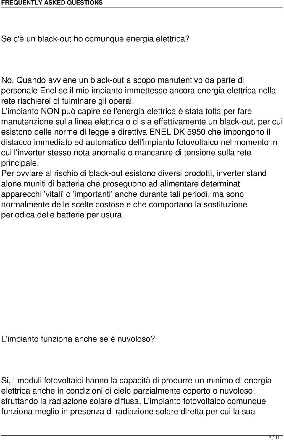 L'impianto NON può capire se l'energia elettrica è stata tolta per fare manutenzione sulla linea elettrica o ci sia effettivamente un black-out, per cui esistono delle norme di legge e direttiva ENEL