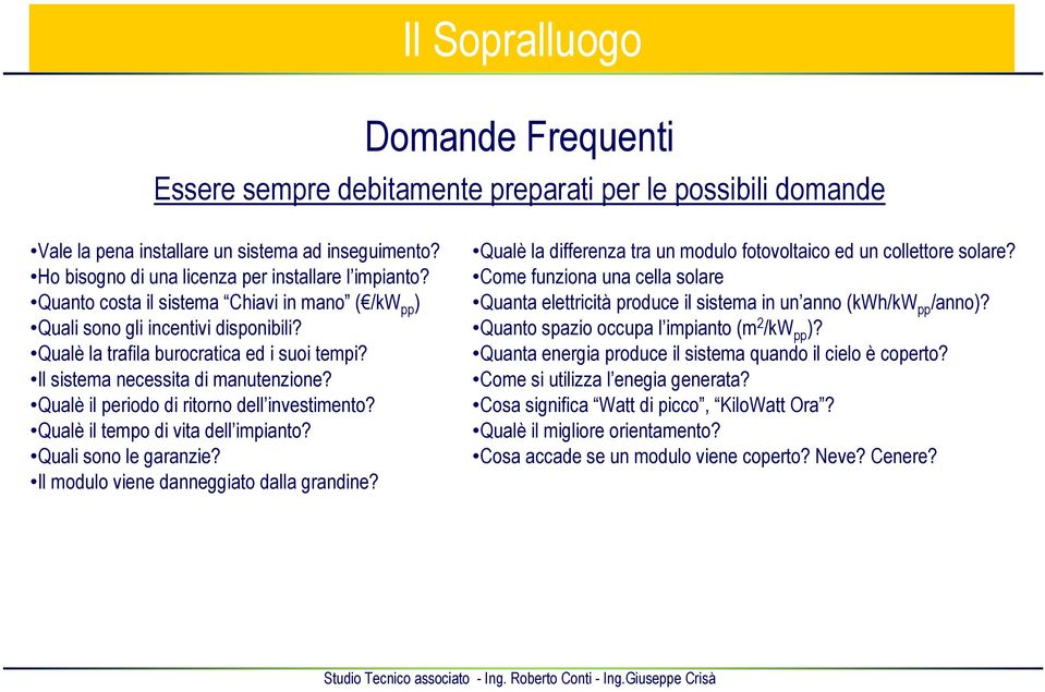 Qualè il periodo di ritorno dell investimento? Qualè il tempo di vita dell impianto? Quali sono le garanzie? Il modulo viene danneggiato dalla grandine?