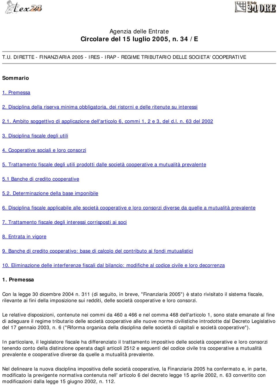 Disciplina fiscale degli utili 4. Cooperative sociali e loro consorzi 5. Trattamento fiscale degli utili prodotti dalle società cooperative a mutualità prevalente 5.1 Banche di credito cooperative 5.