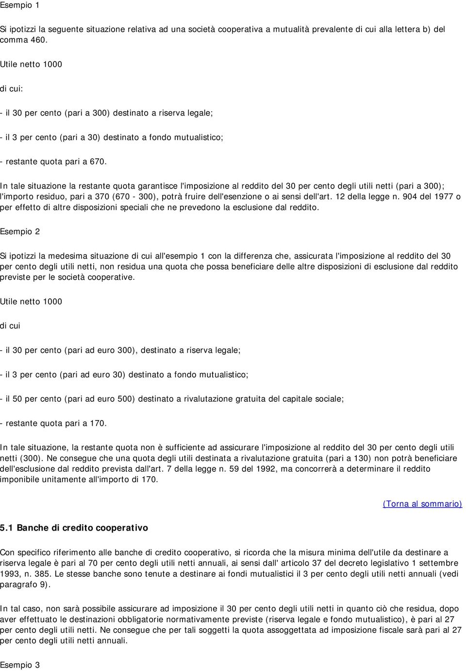 In tale situazione la restante quota garantisce l'imposizione al reddito del 30 per cento degli utili netti (pari a 300); l'importo residuo, pari a 370 (670-300), potrà fruire dell'esenzione o ai