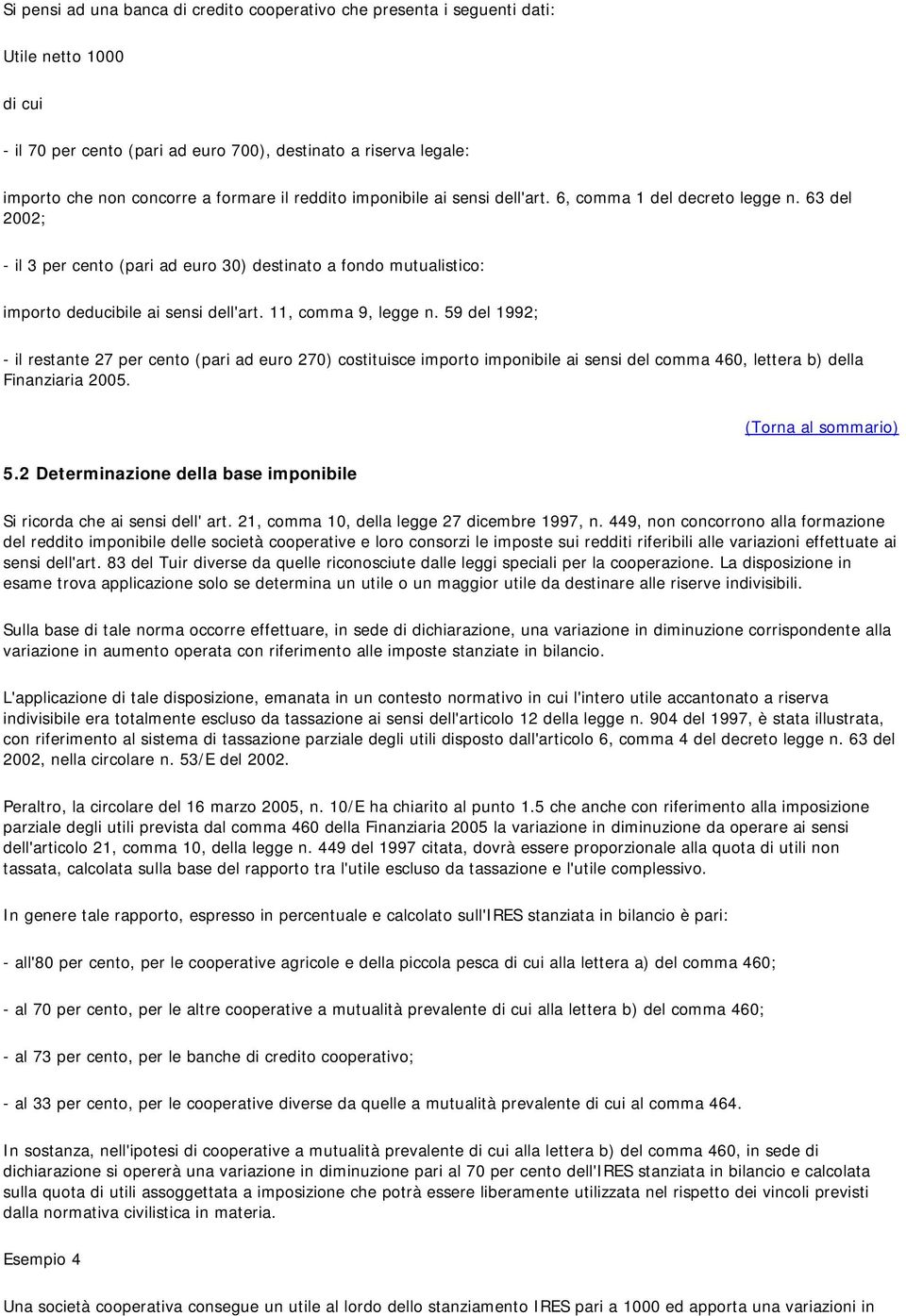 11, comma 9, legge n. 59 del 1992; - il restante 27 per cento (pari ad euro 270) costituisce importo imponibile ai sensi del comma 460, lettera b) della Finanziaria 2005. 5.2 Determinazione della base imponibile Si ricorda che ai sensi dell' art.