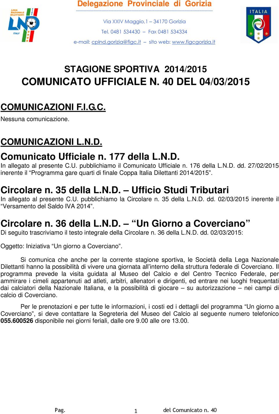 Maggio,1 34170 Gorizia Tel. 0481 534430 Fax 0481 534334 e-mail: cplnd.gorizia@figc.it sito web: www.figcgorizia.it STAGIONE SPORTIVA 2014/2015 COMUNICATO UFFICIALE N.