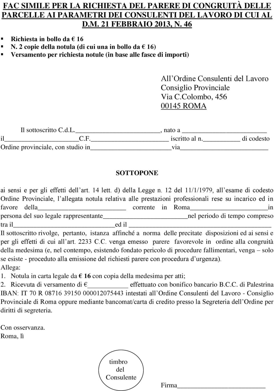 Colombo, 456 00145 ROMA Il sottoscritto C.d.L., nato a il C.F. iscritto al n. di codesto Ordine provinciale, con studio in via SOTTOPONE ai sensi e per gli effetti dell art. 14 lett. d) della Legge n.