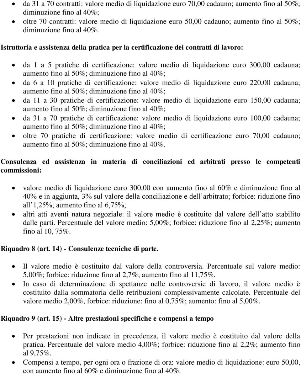 Istruttoria e assistenza della pratica per la certificazione dei contratti di lavoro: da 1 a 5 pratiche di certificazione: valore medio di liquidazione euro 300,00 cadauna; aumento fino al 50%;