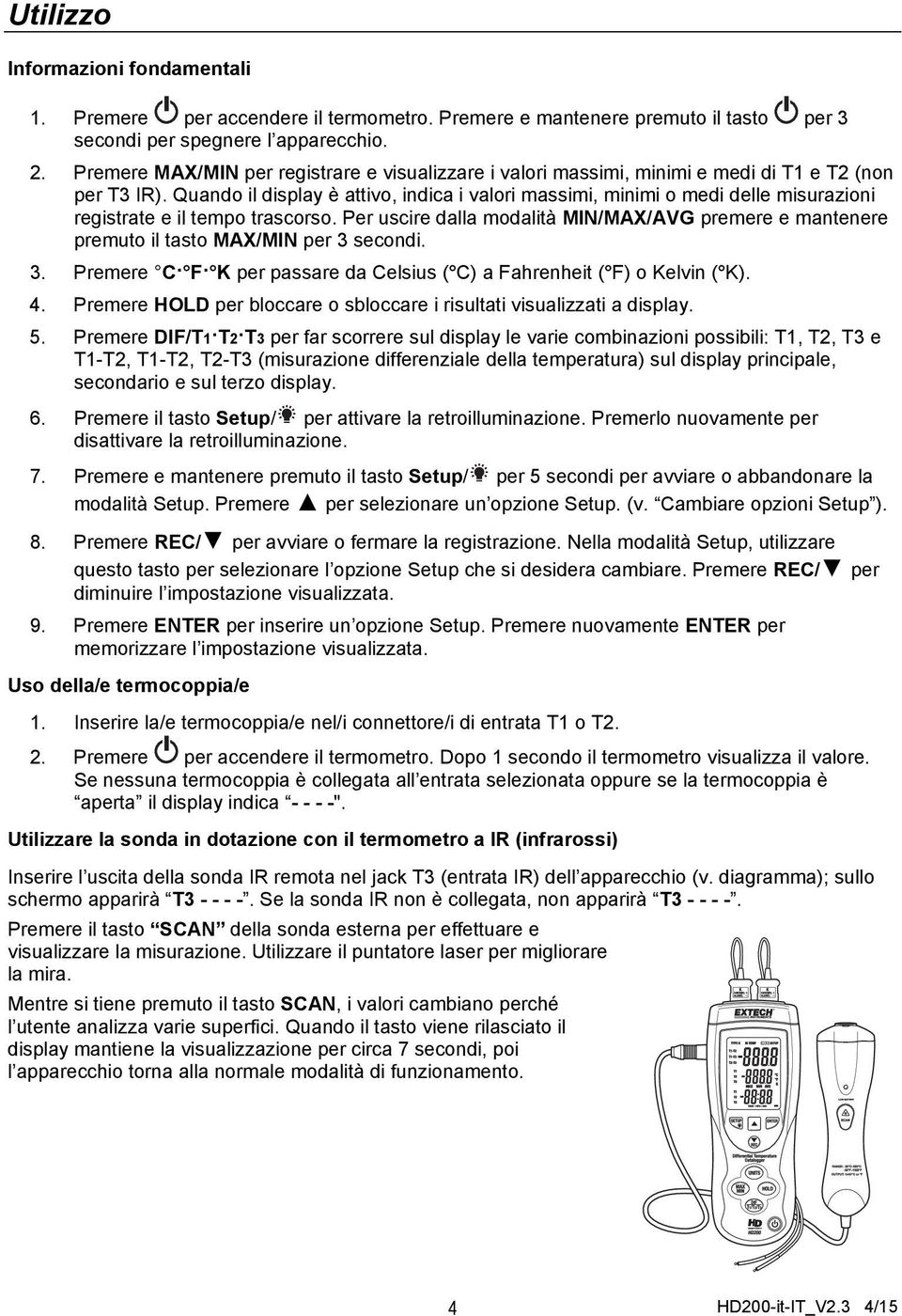 Quando il display è attivo, indica i valori massimi, minimi o medi delle misurazioni registrate e il tempo trascorso.