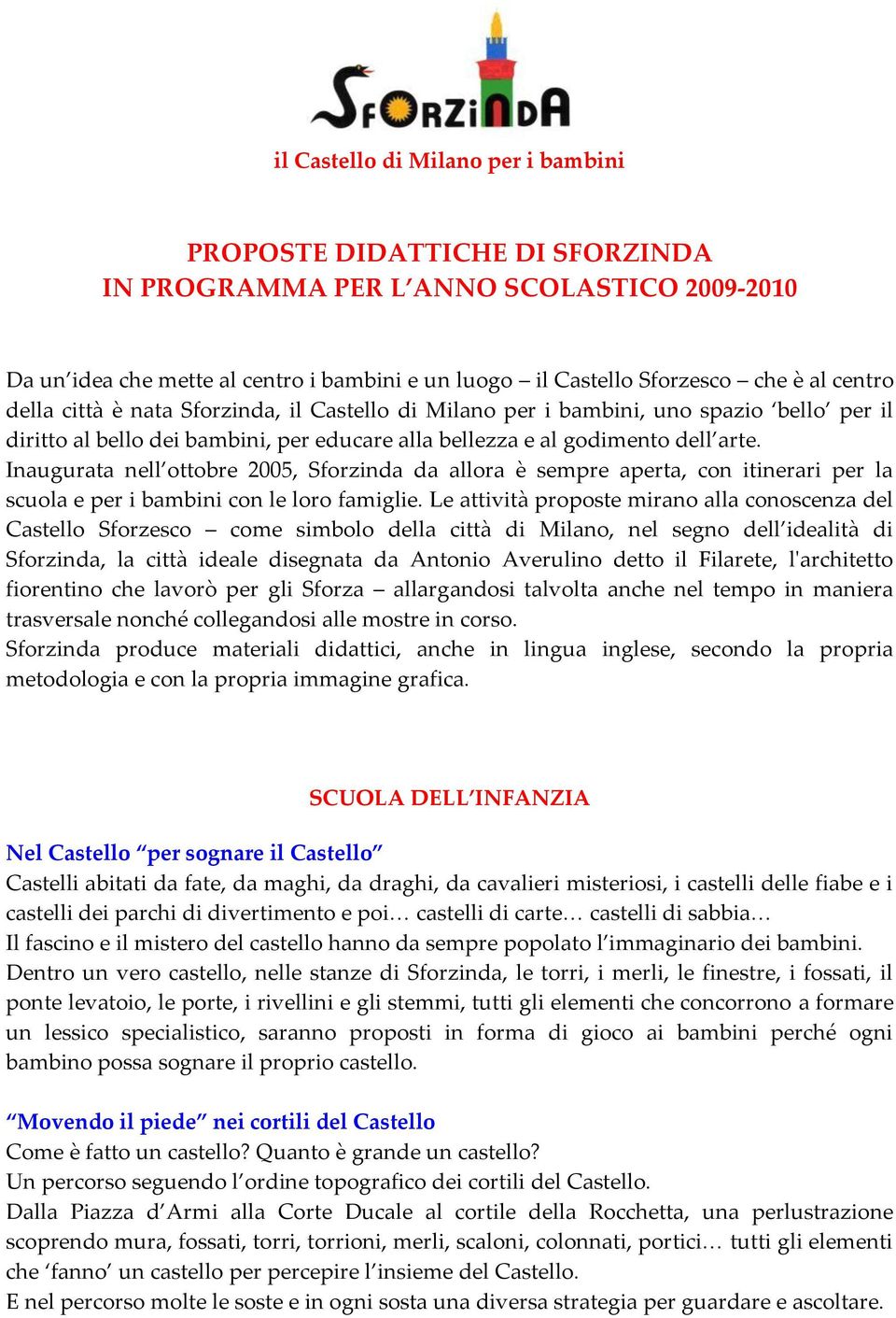 Inaugurata nell ottobre 2005, Sforzinda da allora è sempre aperta, con itinerari per la scuola e per i bambini con le loro famiglie.