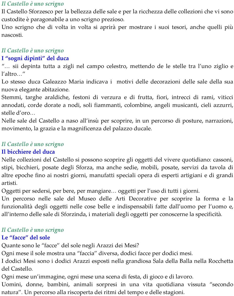 I sogni dipinti del duca sii depinta tutta a zigli nel campo celestro, mettendo de le stelle tra l uno ziglio e l altro Lo stesso duca Galeazzo Maria indicava i motivi delle decorazioni delle sale